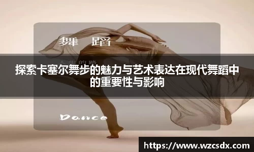 探索卡塞尔舞步的魅力与艺术表达在现代舞蹈中的重要性与影响