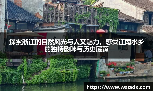 探索淅江的自然风光与人文魅力，感受江南水乡的独特韵味与历史底蕴