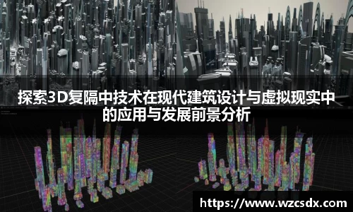 探索3D复隔中技术在现代建筑设计与虚拟现实中的应用与发展前景分析
