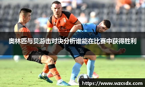 奥林匹与贝游击对决分析谁能在比赛中获得胜利