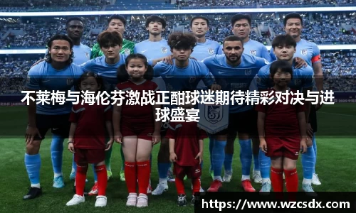 不莱梅与海伦芬激战正酣球迷期待精彩对决与进球盛宴