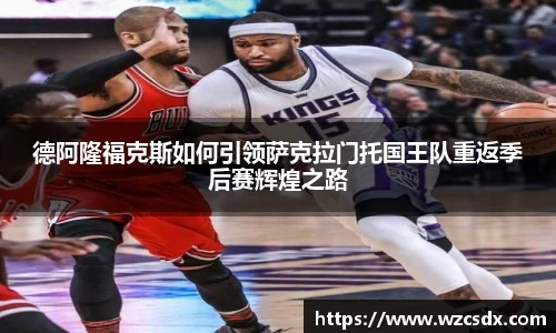 德阿隆福克斯如何引领萨克拉门托国王队重返季后赛辉煌之路