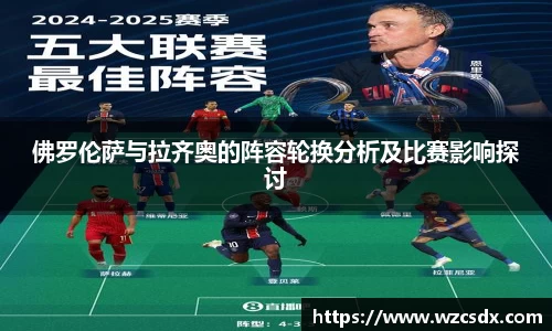 佛罗伦萨与拉齐奥的阵容轮换分析及比赛影响探讨